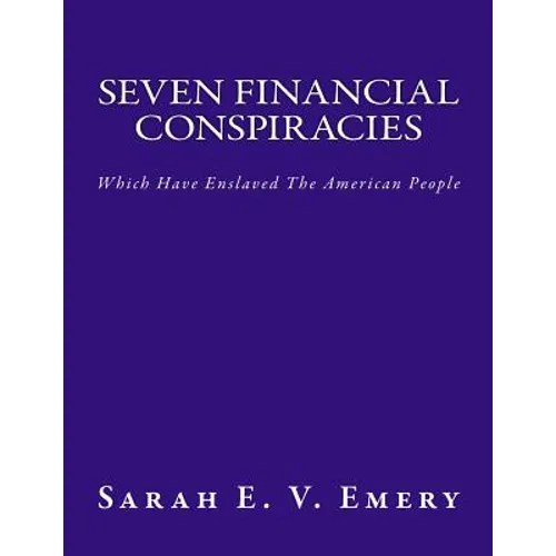 Seven Financial Conspiracies: Which Have Enslaved The American People - Paperback
