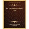 The Tesla Rotating Magnetic Field - Paperback