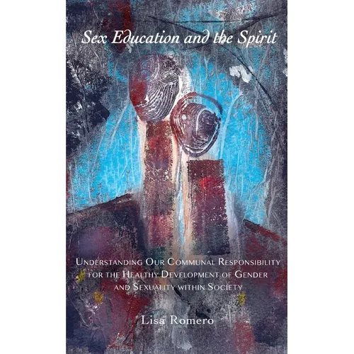 Sex Education and the Spirit: Understanding Our Communal Responsibility for the Healthy Development of Gender and Sexuality within Society - Paperback