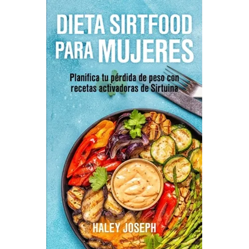 Dieta Sirtfood para mujeres: Planifica tu pérdida de peso con recetas activadoras de Sirtuina - Paperback