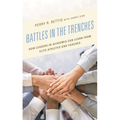 Battles in the Trenches: How Leaders in Academia Can Learn from Elite Athletes and Coaches - Hardcover