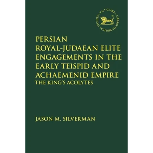 Persian Royal-Judaean Elite Engagements in the Early Teispid and Achaemenid Empire: The King's Acolytes - Paperback
