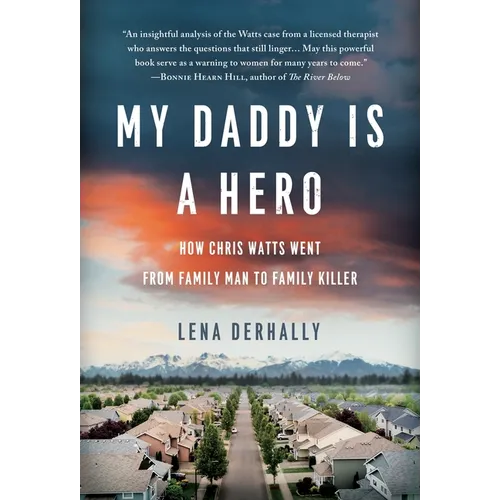 My Daddy is a Hero: How Chris Watts Went from Family Man to Family Killer - Hardcover