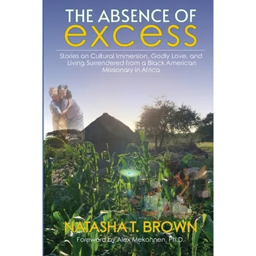 The Absence of Excess: Stories on Cultural Immersion, Godly Love, and Living Surrendered from a Black American Missionary in Africa - Paperback