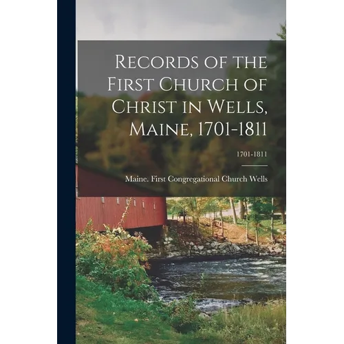 Records of the First Church of Christ in Wells, Maine, 1701-1811; 1701-1811 - Paperback