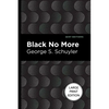 Black No More: Being an Account of the Strange and Wonderful Workings of Science in the Land of the Free A.D. 1933-1940 - Paperback