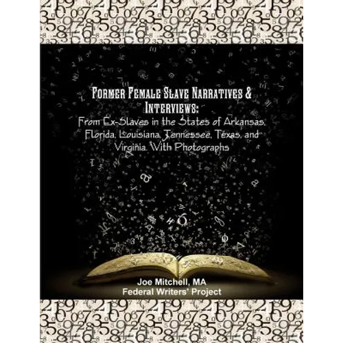 Former Female Slave Narratives & Interviews: From Ex-Slaves in the States of Arkansas, Florida, Louisiana, Tennessee, Texas, and Virginia. With Photog - Paperback