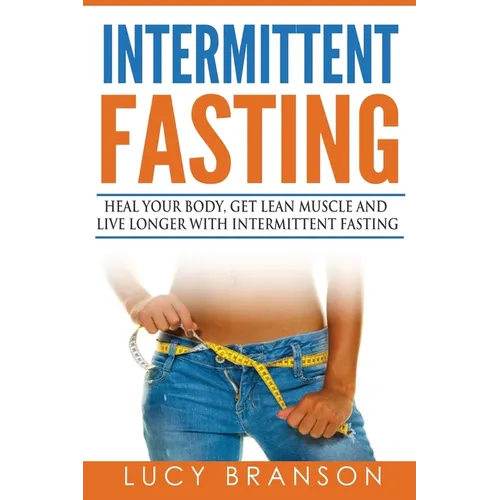 Intermittent Fasting: Heal Your Body, Get Lean Muscle and Live Longer with Intermittent Fasting - Paperback