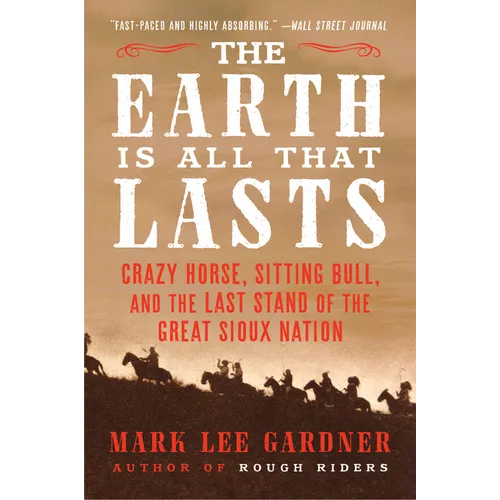 The Earth Is All That Lasts: Crazy Horse, Sitting Bull, and the Last Stand of the Great Sioux Nation - Paperback