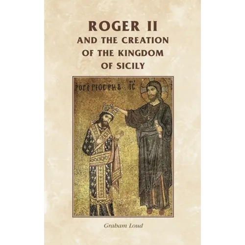 Roger II and the Creation of the Kingdom of Sicily - Paperback