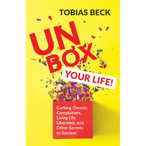 Unbox Your Life: Curbing Chronic Complainers, Living Life Liberated, and Other Secrets to Success (Positive Thinking Book, International Best Seller) - Paperback