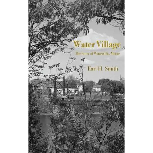 Water Village: The Story of Waterville, Maine - Hardcover