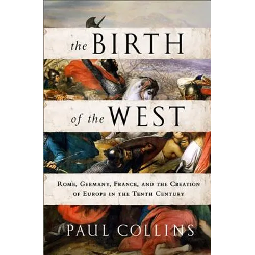 The Birth of the West: Rome, Germany, France, and the Creation of Europe in the Tenth Century - Paperback