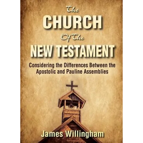 The Church of the New Testament: Considering the Differences Between the Apostolic and the Pauline Assemblies - Paperback