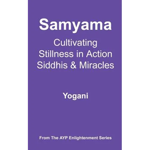Samyama - Cultivating Stillness in Action, Siddhis and Miracles: (AYP Enlightenment Series) - Paperback