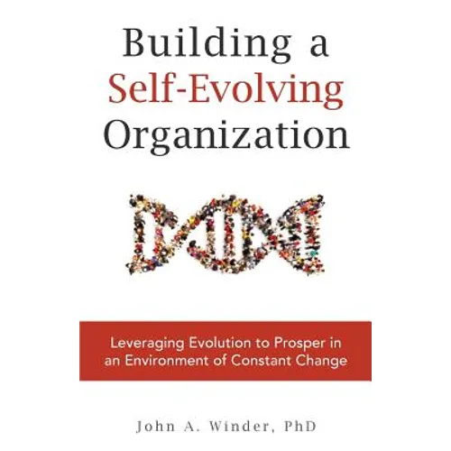 Building a Self-Evolving Organization: Leveraging Evolution to Prosper in an Environment of Constant Change - Paperback