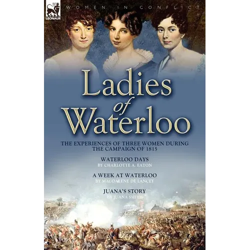 Ladies of Waterloo: The Experiences of Three Women During the Campaign of 1815 - Paperback