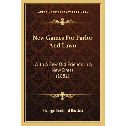 New Games For Parlor And Lawn: With A Few Old Friends In A New Dress (1882) - Paperback