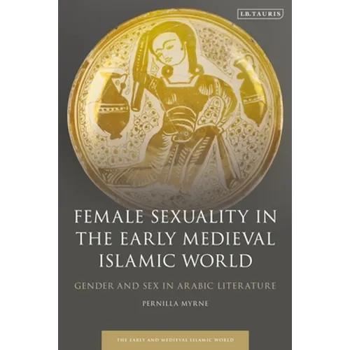 Female Sexuality in the Early Medieval Islamic World: Gender and Sex in Arabic Literature - Paperback