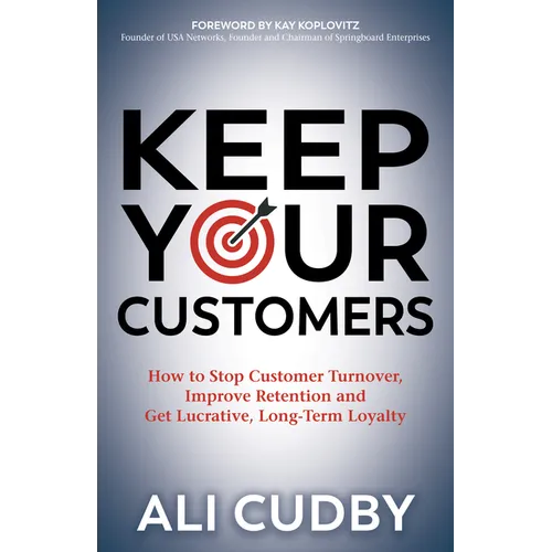 Keep Your Customers: How to Stop Customer Turnover, Improve Retention and Get Lucrative, Long-Term Loyalty - Paperback