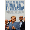 Realities and Fantasies of German Female Leadership: From Maria Antonia of Saxony to Angela Merkel - Paperback