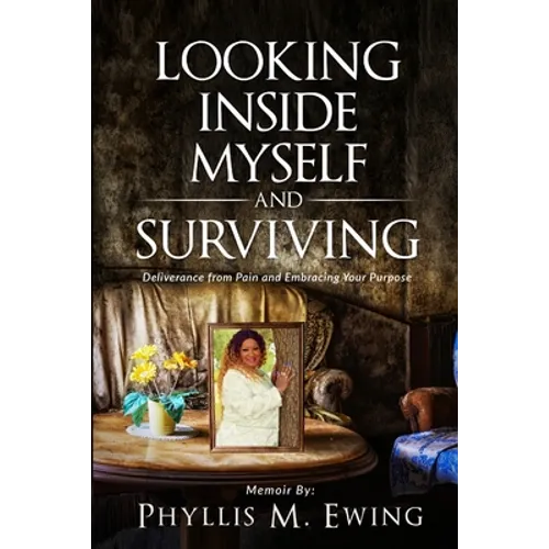 Looking Inside Myself and Surviving: Deliverance from Pain and Embracing Your Purpose - Paperback