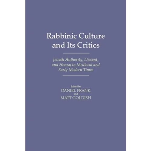 Rabbinic Culture and Its Critics: Jewish Authority, Dissent, and Heresy in Medieval and Early Modern Times - Hardcover