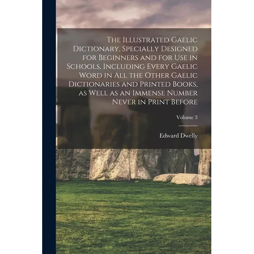 The Illustrated Gaelic Dictionary, Specially Designed for Beginners and for use in Schools, Including Every Gaelic Word in all the Other Gaelic Dictio - Paperback