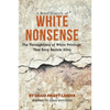 A Brief History of White Nonsense: The Throughlines of White Privilege That Keep Racism Alive - Paperback