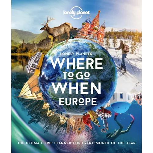 Lonely Planet Where to Go When: Europe: 300+ Curated Month-By-Month Trip Recommendations for Culture, Adventure, Food & Wildlife - Hardcover