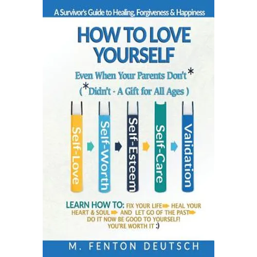 How To Love Yourself When Your Parents Don't* -(*Didn't - A Gift for All Ages) -A Survivor's Guide to Healing, Forgiveness & Happiness: 5-Part System - Paperback