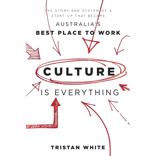 Culture Is Everything: The Story and System of a Start-Up That Became Australia's Best Place to Work - Paperback