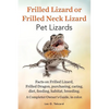Frilled Lizard or Frilled Neck Lizard, Pet Lizards, Facts on Frilled Lizard, Frilled Dragon, Purchasing, Caring, Diet, Feeding, Habitat, Breeding. A C - Paperback