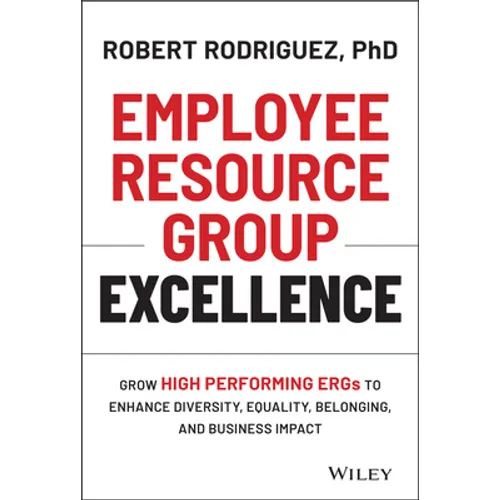 Employee Resource Group Excellence: Grow High Performing Ergs to Enhance Diversity, Equality, Belonging, and Business Impact - Hardcover