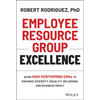 Employee Resource Group Excellence: Grow High Performing Ergs to Enhance Diversity, Equality, Belonging, and Business Impact - Hardcover