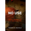 No Use: Nuclear Weapons and U.S. National Security - Hardcover
