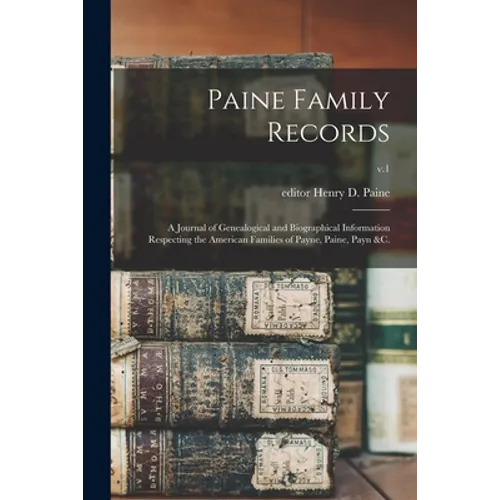 Paine Family Records: a Journal of Genealogical and Biographical Information Respecting the American Families of Payne, Paine, Payn &c.; v.1 - Paperback