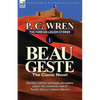 The Foreign Legion Stories 1: Beau Geste: Daring Exploits and High Adventure Under the Torturous Sun of North Africa's Sahara Desert - Paperback