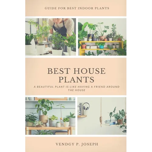 Best House Plants: Guidelines on how to grow, care and propagate your indoor plants. - Paperback
