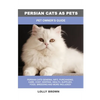 Persian Cats as Pets: Pet Owner's Guide - Paperback