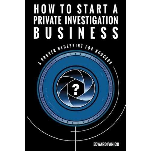 How to Start a Private Investigation Business: A Proven Blueprint for Success - Paperback