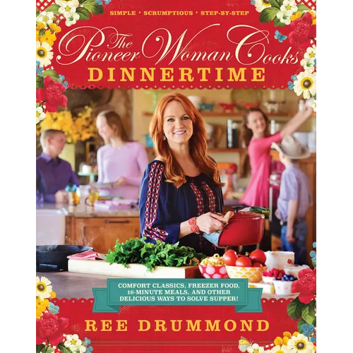 The Pioneer Woman Cooks--Dinnertime: Comfort Classics, Freezer Food, 16-Minute Meals, and Other Delicious Ways to Solve Supper! - Hardcover