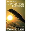 Where the Wild Rice Grows: Collected Poems of Ernie Lee - Paperback