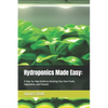 Hydroponics Made Easy: : A Step-by-Step Guide to Growing Your Own Fruits, Vegetables, and Flowers - Paperback