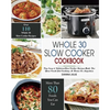 Whole 30 Slow Cooker Cookbook: Over 110 Top Easy & Delicious Slow Cooker Recipes Made for Your Crock-Pot Cooking At Home Or Anywhere - Paperback