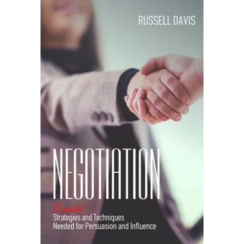 Negotiation: Essential Strategies and Techniques Needed for Persuasion and Influence - Paperback