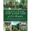 Forgotten & Historic Town Pounds of New Hampshire: Used for Confining Stray Livestock in New England Towns & Cities - Paperback