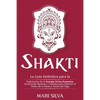Shakti: La Guía Definitiva para la Exploración de la Energía Divina Femenina, Incluyendo Mantras y Consejos para Obtener el Po - Paperback