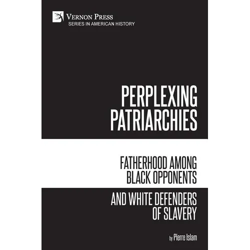 Perplexing Patriarchies: Fatherhood Among Black Opponents and White Defenders of Slavery - Paperback