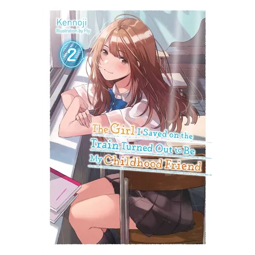 The Girl I Saved on the Train Turned Out to Be My Childhood Friend, Vol. 2 (Light Novel): Volume 2 - Paperback